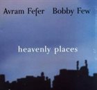 AVRAM FEFER Avram Fefer / Bobby Few : Heavenly Places album cover