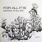 BARRE PHILLIPS For All It Is album cover