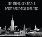 BARRY GREEN Barry Green New York Trio :  The Music Of Chance album cover