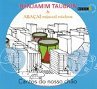 BENJAMIM TAUBKIN Benjamim Taubkin & Abacai Musical Nucleus : Cantos Do Nosso Chão album cover