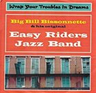 BIG BILL BISSONNETTE Bill Bissonnette  And His Original Easy Riders Jazz Band : Wrap Your Troubles In Dreams album cover