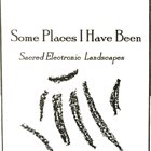 BOB GLUCK Some Places I Have Been : Sacred Electronic Landscapes album cover