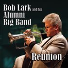 BOB LARK Bob Lark and his Alumni Big Band: Reunion album cover
