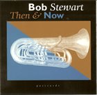 BOB STEWART (TUBA) Then And Now album cover