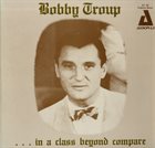 BOBBY TROUP ...In a Class Beyond Compare album cover