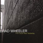 BRAD WHEELER The Future Was Yesterday album cover