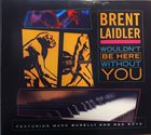 BRENT LAIDLER — Wouldn’t Be Here Without You album cover
