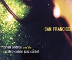 BRIAN ANDRES Brian Andres and the Afro-Cuban Jazz Cartel : San Francisco album cover