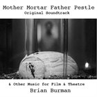 BRIAN BURMAN Mother Mortar Father Pestle (& Other Music for Film & Theatre) album cover
