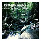 BRITTANY ANJOU Music for Jazz Orchestra album cover