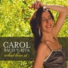 CAROL BACH-Y-RITA What Love Is album cover