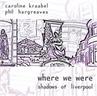 CAROLINE KRAABEL Caroline Kraabel, Phil Hargreaves ‎: Where We Were (Shadows Of Liverpool) album cover