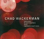CHAD WACKERMAN Dreams, Nightmares and Improvisations album cover