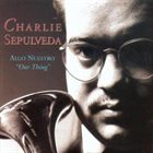 CHARLIE SEPULVEDA Algo Nuestro (Our Thing) album cover