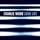 CHARLIE WOOD (KEYBOARDS) Lush Life album cover