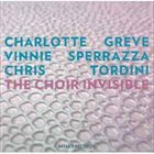 THE CHOIR INVISIBLE (CHARLOTTE GREVE VINNIE SPERRAZZA CHRIS TORDINI) Charlotte Greve, Vinnie Sperrazza, Chris Tordini : The Choir Invisible album cover