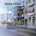 CHUCHO VALDÉS Chucho Valdés & Irakere ‎: Toda Cuba Baila Con album cover
