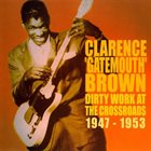 CLARENCE 'GATEMOUTH' BROWN Dirty Work At The Crossroads 1947-53 album cover