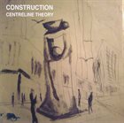 CONSTRUCTION Centreline Theory album cover