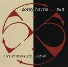 COREY HARRIS Corey Harris And The 5x5 : Live At Starr Hill 1/27/01 album cover