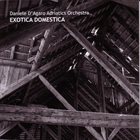 DANIELE D'AGARO Daniele D'Agaro Adriatics Orchestra : Exotica Domestica album cover