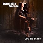 DANIELLE NICOLE (DANIELLE NICOLE SCHNEBELEN) Cry No More album cover