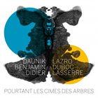 DAUNIK LAZRO Pourtant Les Cimes Des Arbres (with Benjamin Duboc • Didier Lasserre) album cover