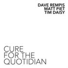 DAVE REMPIS Dave Rempis, Matt Piet, Tim Daisy : Cure For the Quotidian album cover