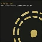 DAVE REMPIS Dave Rempis/Joshue Abrams/Avreeayl Ra: Aphelion album cover