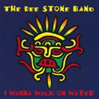 DEE STONE The Dee Stone Band : I Wanna Walk on Water album cover