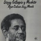 DIZZY GILLESPIE Dizzy Gillespie Y Machito : Afro-Cuban Jazz Moods album cover