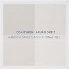 DON BYRON Don Byron, Aruán Ortiz : Random Dances And (A)Tonalities album cover
