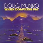 DOUG MUNRO When Dolphins Fly album cover