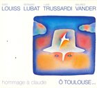 EDDY LOUISS Ô Toulouse...: Hommage à Claude (with Bernard Lubat, Luigi Trussardi & Maurice Vander) album cover