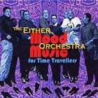 EITHER ORCHESTRA Mood Music for Time Travellers album cover
