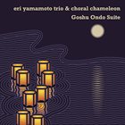 ERI YAMAMOTO Eri Yamamoto Trio & Choral Chameleon : Goshu Ondo Suite album cover