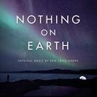 ERIK FRIEDLANDER Nothing on Earth - Original Music by Erik Friedlander album cover