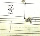ERNESTO RODRIGUES Ernesto  Rodrigues / Olaf Rupp / Guilherme Rodrigues : Man Is Wolf To Man album cover