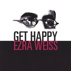 EZRA WEISS Get Happy album cover