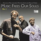 FRANCISCO MELA Francisco Mela feat. Matthew Shipp / William Parker : Music Frees Our Souls, Vol. 1 album cover