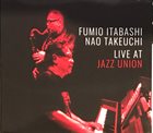 FUMIO ITABASHI 板橋文夫 Fumio Itabashi, Nao Takeuchi : Live At Jazz Union album cover