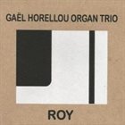 GAËL HORELLOU Gaël Horellou Organ Trio : Roy album cover