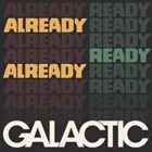 GALACTIC Already Ready Already album cover