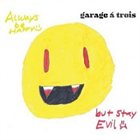 GARAGE A TROIS Always Be Happy, But Stay Evil album cover