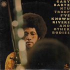 GARY BARTZ Gary Bartz NTU Troop ‎: I've Known Rivers And Other Bodies album cover