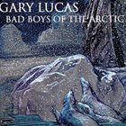 GARY LUCAS Bad Boys Of The Arctic album cover