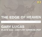 GARY LUCAS The Edge Of Heaven - Plays Mid-Century Chinese Pop album cover