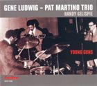 GENE LUDWIG Gene Ludwig / Pat Martino Trio : Young Guns album cover