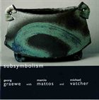 GEORG GRAEWE (GRÄWE) Georg Graewe  With Marcio Mattos And Michael Vatcher : Subsymbolism album cover