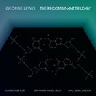 GEORGE LEWIS (TROMBONE) The Recombinant Trilogy album cover